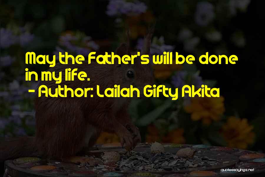 Lailah Gifty Akita Quotes: May The Father's Will Be Done In My Life.