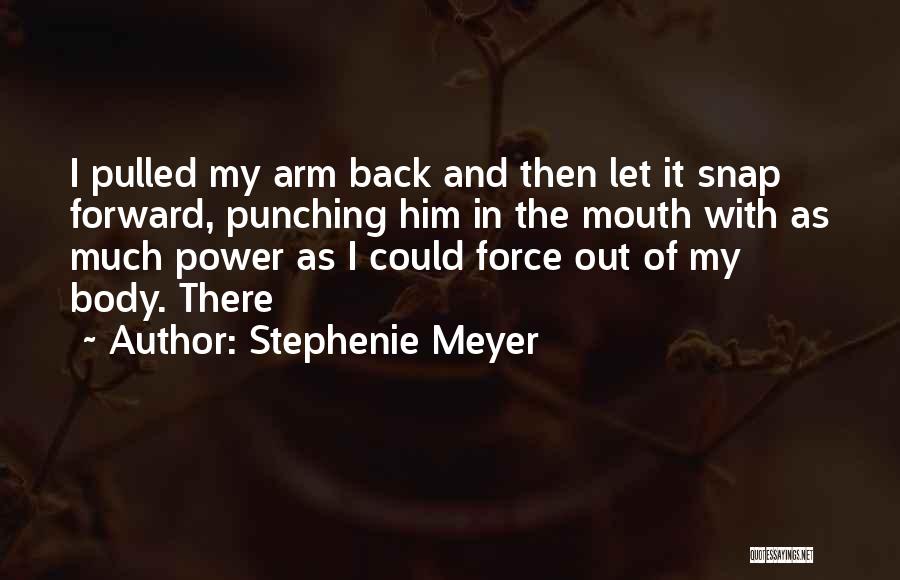 Stephenie Meyer Quotes: I Pulled My Arm Back And Then Let It Snap Forward, Punching Him In The Mouth With As Much Power