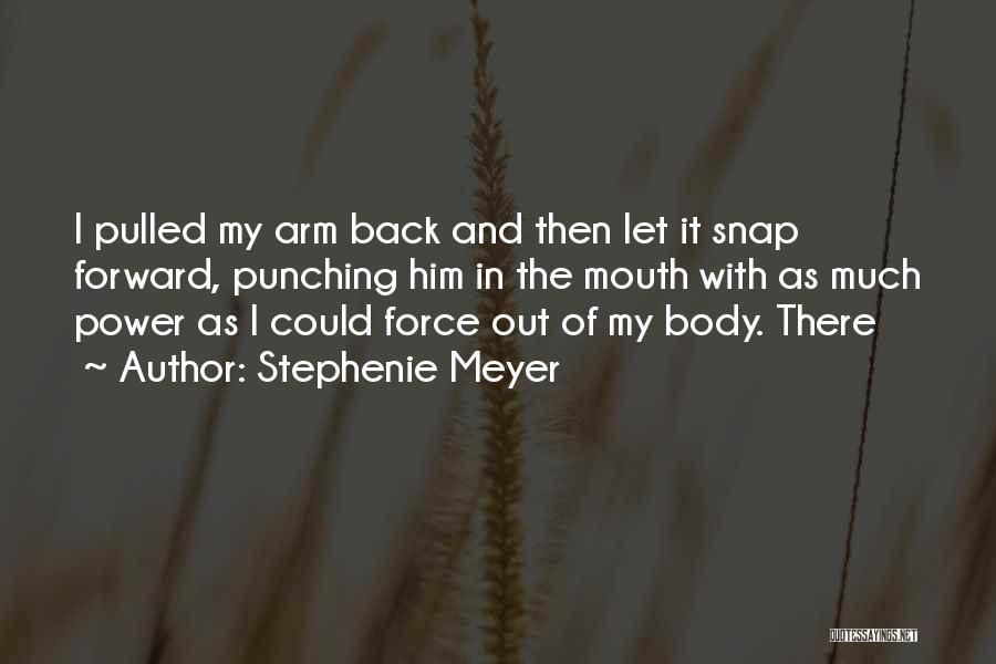 Stephenie Meyer Quotes: I Pulled My Arm Back And Then Let It Snap Forward, Punching Him In The Mouth With As Much Power