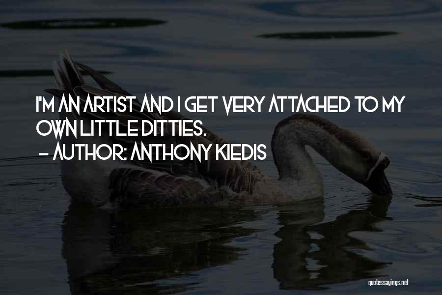 Anthony Kiedis Quotes: I'm An Artist And I Get Very Attached To My Own Little Ditties.