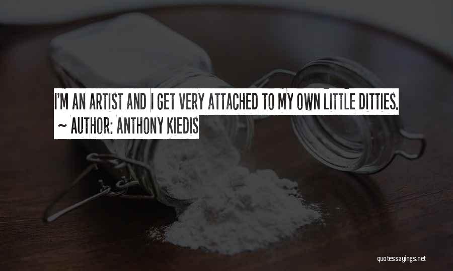 Anthony Kiedis Quotes: I'm An Artist And I Get Very Attached To My Own Little Ditties.