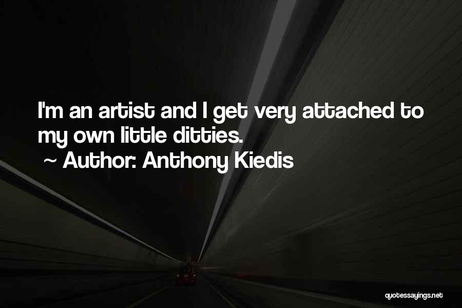 Anthony Kiedis Quotes: I'm An Artist And I Get Very Attached To My Own Little Ditties.