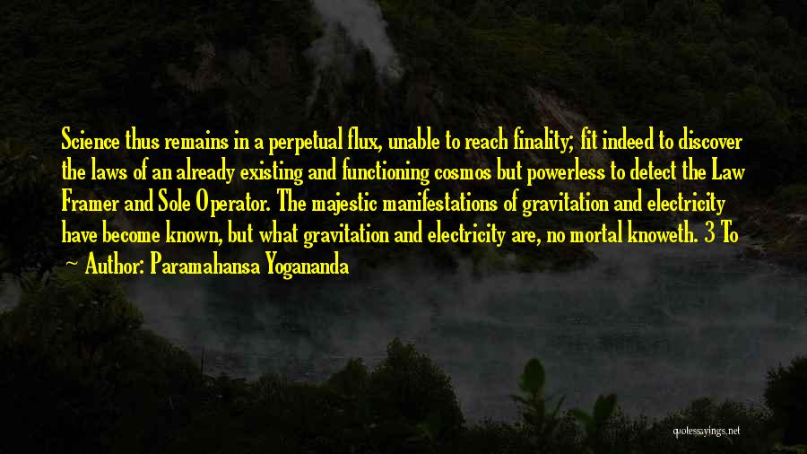 Paramahansa Yogananda Quotes: Science Thus Remains In A Perpetual Flux, Unable To Reach Finality; Fit Indeed To Discover The Laws Of An Already