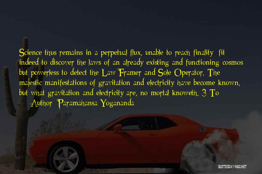 Paramahansa Yogananda Quotes: Science Thus Remains In A Perpetual Flux, Unable To Reach Finality; Fit Indeed To Discover The Laws Of An Already
