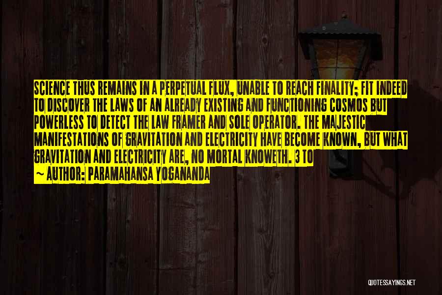 Paramahansa Yogananda Quotes: Science Thus Remains In A Perpetual Flux, Unable To Reach Finality; Fit Indeed To Discover The Laws Of An Already