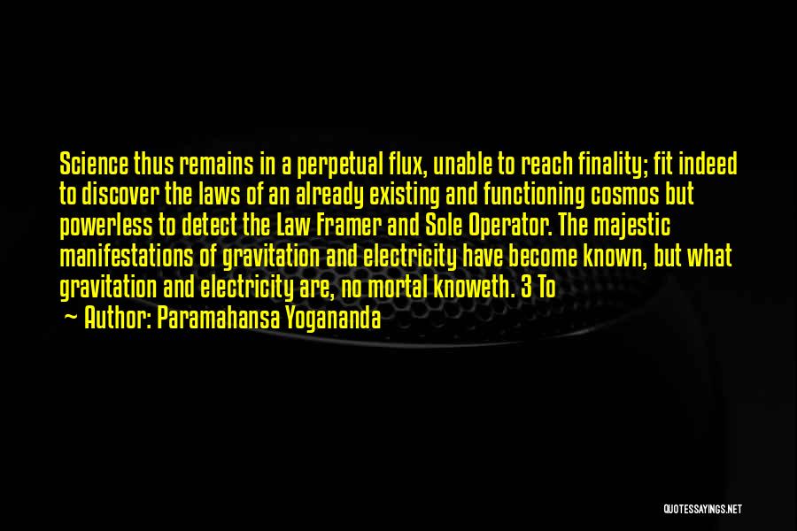 Paramahansa Yogananda Quotes: Science Thus Remains In A Perpetual Flux, Unable To Reach Finality; Fit Indeed To Discover The Laws Of An Already
