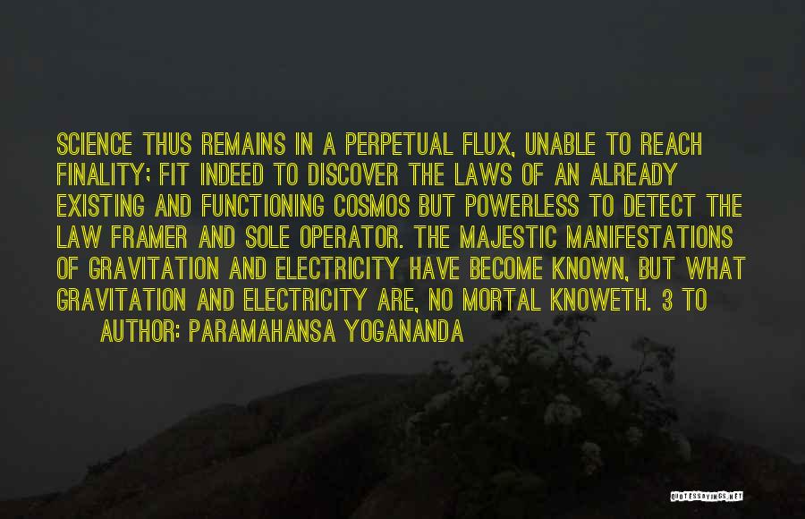 Paramahansa Yogananda Quotes: Science Thus Remains In A Perpetual Flux, Unable To Reach Finality; Fit Indeed To Discover The Laws Of An Already