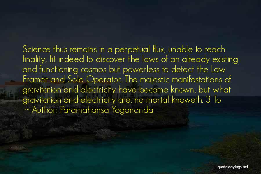 Paramahansa Yogananda Quotes: Science Thus Remains In A Perpetual Flux, Unable To Reach Finality; Fit Indeed To Discover The Laws Of An Already