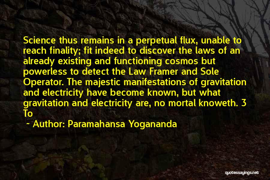 Paramahansa Yogananda Quotes: Science Thus Remains In A Perpetual Flux, Unable To Reach Finality; Fit Indeed To Discover The Laws Of An Already