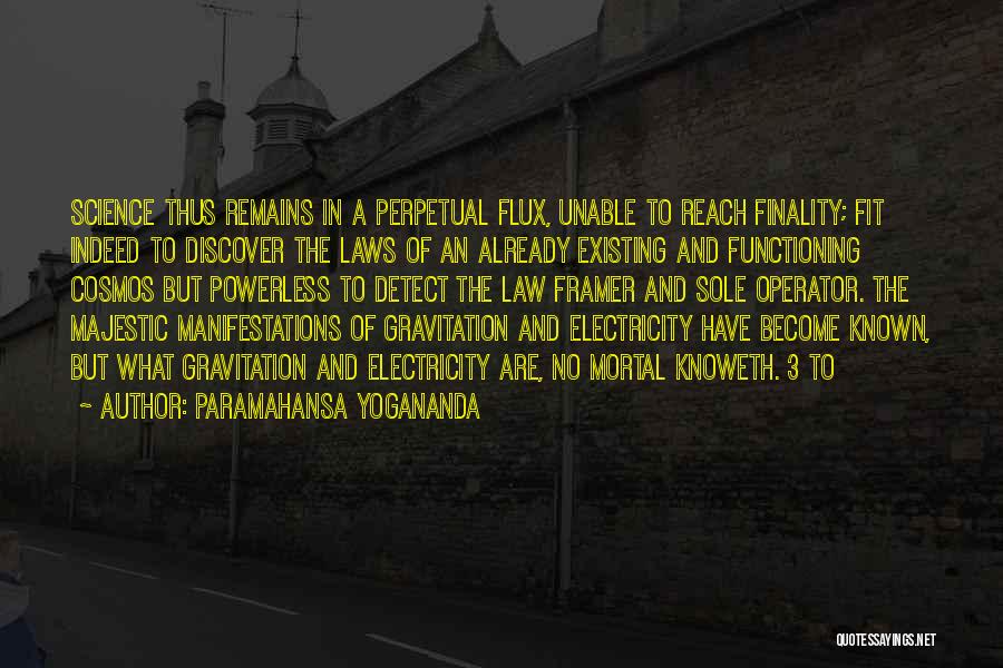 Paramahansa Yogananda Quotes: Science Thus Remains In A Perpetual Flux, Unable To Reach Finality; Fit Indeed To Discover The Laws Of An Already