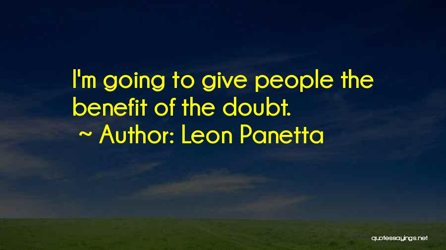 Leon Panetta Quotes: I'm Going To Give People The Benefit Of The Doubt.