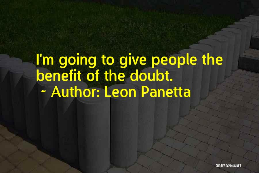 Leon Panetta Quotes: I'm Going To Give People The Benefit Of The Doubt.