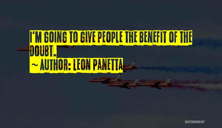 Leon Panetta Quotes: I'm Going To Give People The Benefit Of The Doubt.