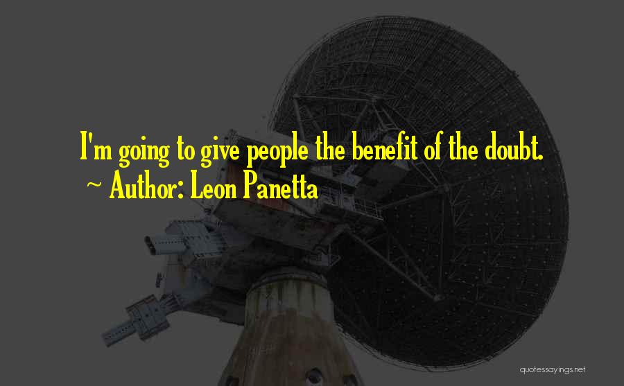 Leon Panetta Quotes: I'm Going To Give People The Benefit Of The Doubt.