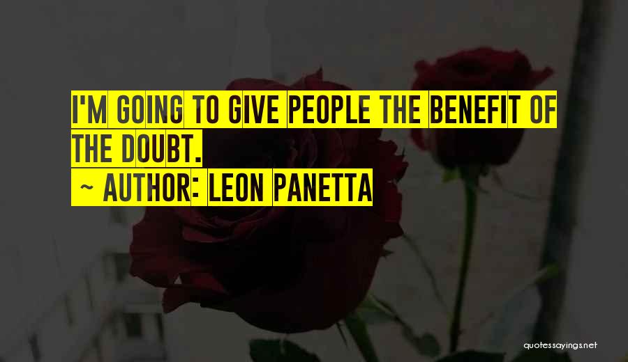 Leon Panetta Quotes: I'm Going To Give People The Benefit Of The Doubt.