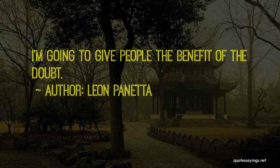 Leon Panetta Quotes: I'm Going To Give People The Benefit Of The Doubt.