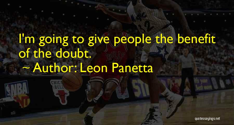 Leon Panetta Quotes: I'm Going To Give People The Benefit Of The Doubt.
