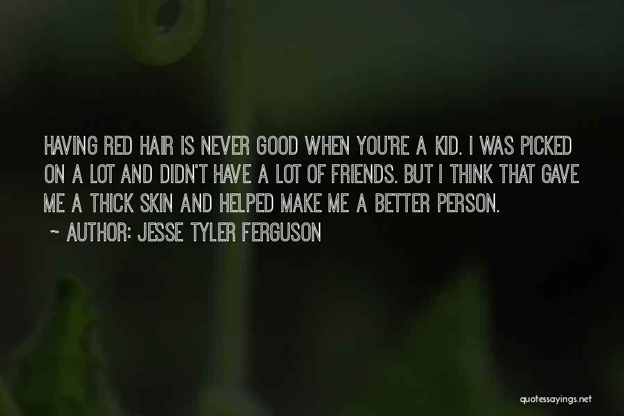 Jesse Tyler Ferguson Quotes: Having Red Hair Is Never Good When You're A Kid. I Was Picked On A Lot And Didn't Have A