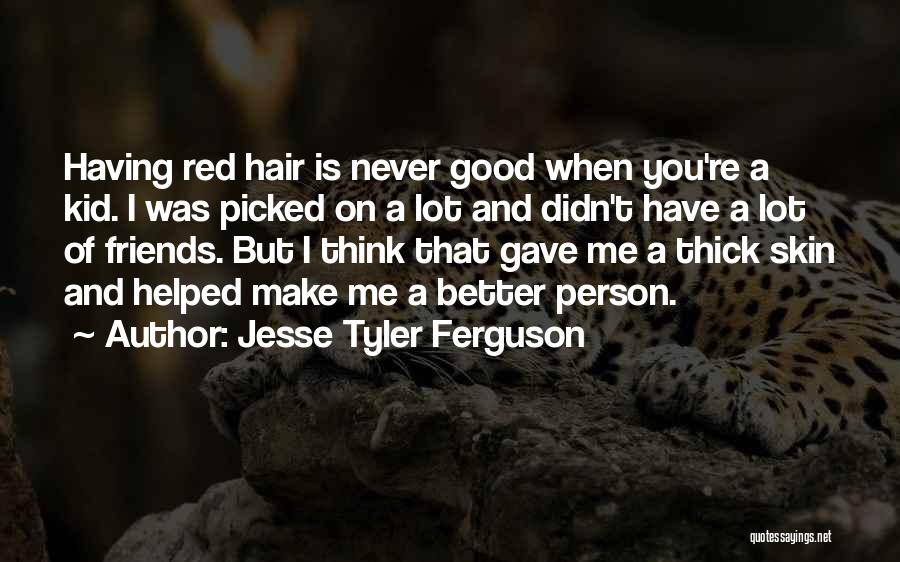 Jesse Tyler Ferguson Quotes: Having Red Hair Is Never Good When You're A Kid. I Was Picked On A Lot And Didn't Have A