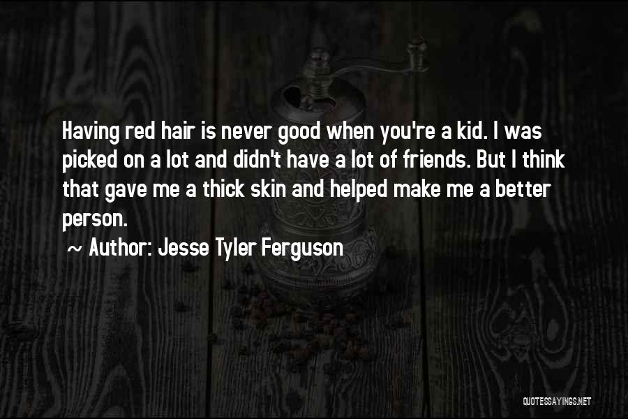 Jesse Tyler Ferguson Quotes: Having Red Hair Is Never Good When You're A Kid. I Was Picked On A Lot And Didn't Have A