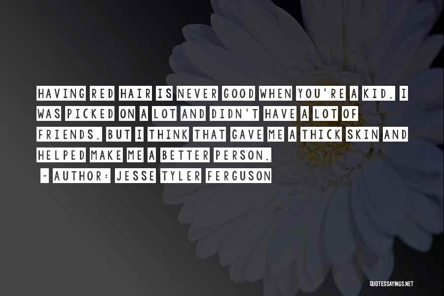 Jesse Tyler Ferguson Quotes: Having Red Hair Is Never Good When You're A Kid. I Was Picked On A Lot And Didn't Have A