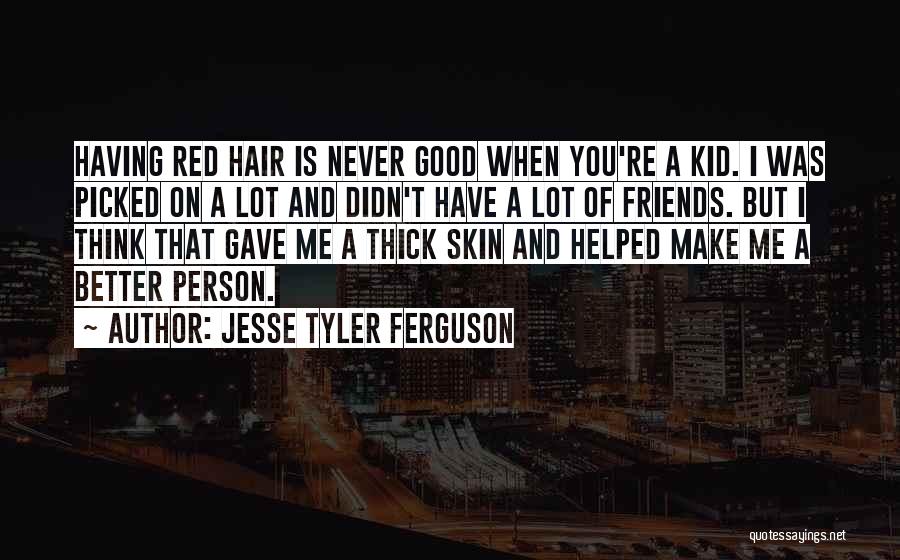 Jesse Tyler Ferguson Quotes: Having Red Hair Is Never Good When You're A Kid. I Was Picked On A Lot And Didn't Have A
