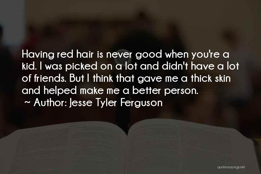 Jesse Tyler Ferguson Quotes: Having Red Hair Is Never Good When You're A Kid. I Was Picked On A Lot And Didn't Have A