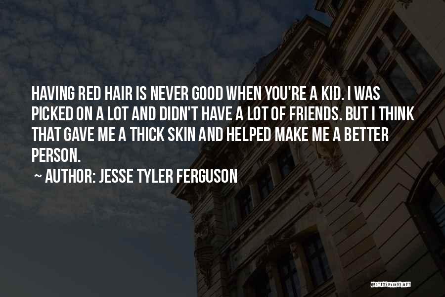 Jesse Tyler Ferguson Quotes: Having Red Hair Is Never Good When You're A Kid. I Was Picked On A Lot And Didn't Have A