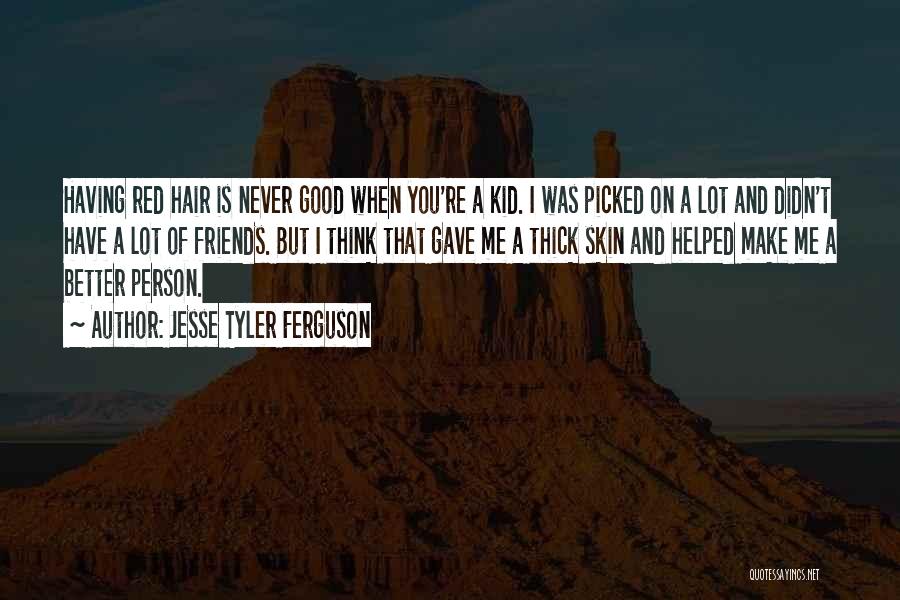 Jesse Tyler Ferguson Quotes: Having Red Hair Is Never Good When You're A Kid. I Was Picked On A Lot And Didn't Have A