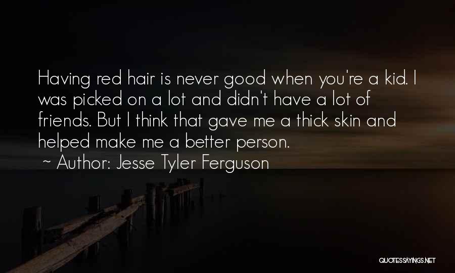 Jesse Tyler Ferguson Quotes: Having Red Hair Is Never Good When You're A Kid. I Was Picked On A Lot And Didn't Have A