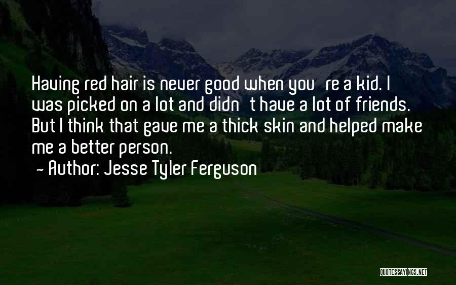 Jesse Tyler Ferguson Quotes: Having Red Hair Is Never Good When You're A Kid. I Was Picked On A Lot And Didn't Have A