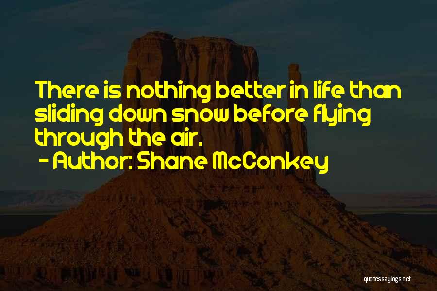 Shane McConkey Quotes: There Is Nothing Better In Life Than Sliding Down Snow Before Flying Through The Air.