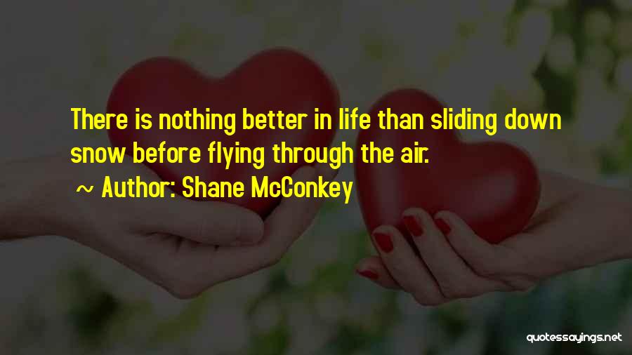 Shane McConkey Quotes: There Is Nothing Better In Life Than Sliding Down Snow Before Flying Through The Air.