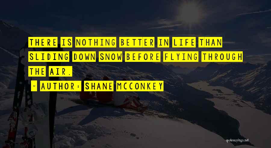 Shane McConkey Quotes: There Is Nothing Better In Life Than Sliding Down Snow Before Flying Through The Air.