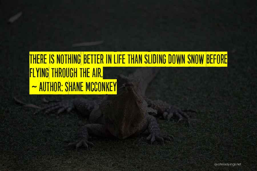 Shane McConkey Quotes: There Is Nothing Better In Life Than Sliding Down Snow Before Flying Through The Air.