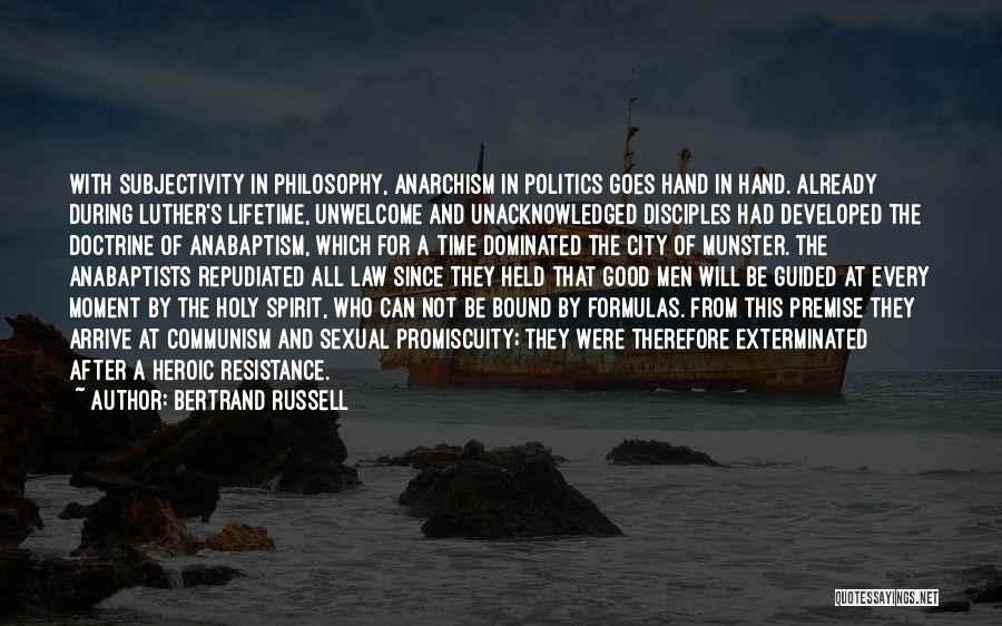 Bertrand Russell Quotes: With Subjectivity In Philosophy, Anarchism In Politics Goes Hand In Hand. Already During Luther's Lifetime, Unwelcome And Unacknowledged Disciples Had