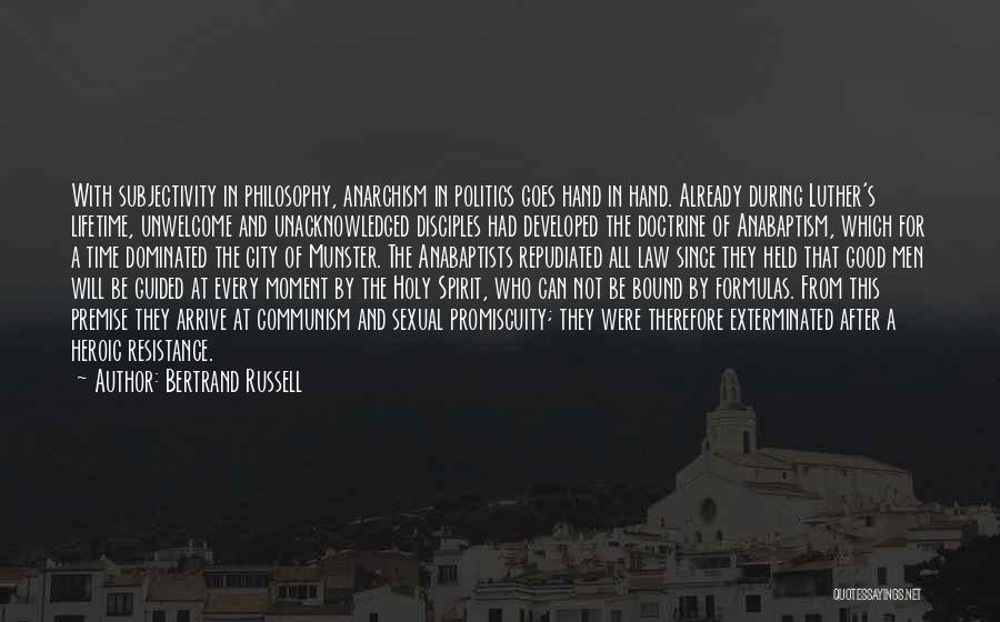Bertrand Russell Quotes: With Subjectivity In Philosophy, Anarchism In Politics Goes Hand In Hand. Already During Luther's Lifetime, Unwelcome And Unacknowledged Disciples Had