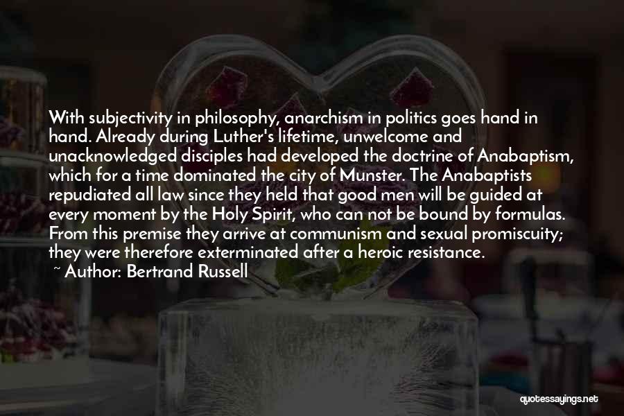 Bertrand Russell Quotes: With Subjectivity In Philosophy, Anarchism In Politics Goes Hand In Hand. Already During Luther's Lifetime, Unwelcome And Unacknowledged Disciples Had