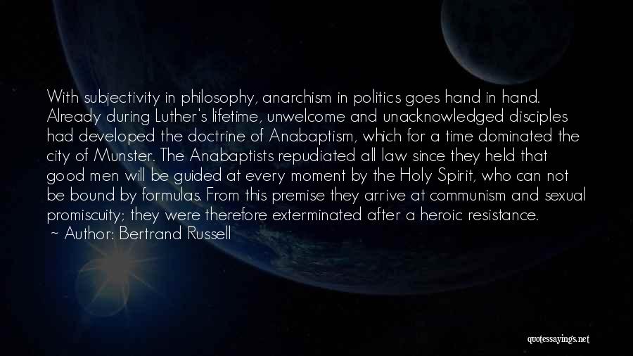 Bertrand Russell Quotes: With Subjectivity In Philosophy, Anarchism In Politics Goes Hand In Hand. Already During Luther's Lifetime, Unwelcome And Unacknowledged Disciples Had