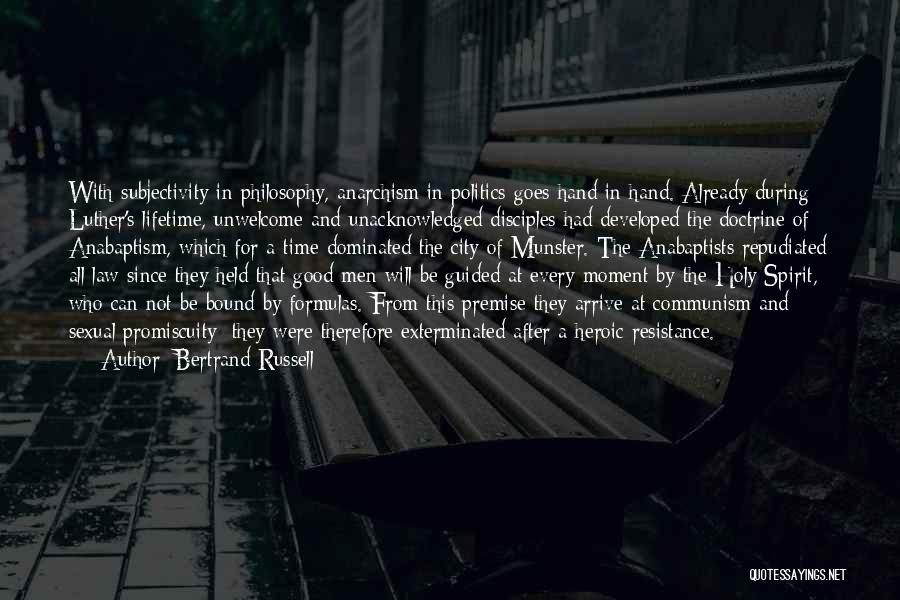 Bertrand Russell Quotes: With Subjectivity In Philosophy, Anarchism In Politics Goes Hand In Hand. Already During Luther's Lifetime, Unwelcome And Unacknowledged Disciples Had