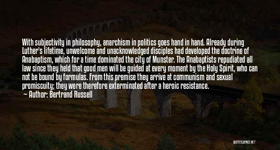 Bertrand Russell Quotes: With Subjectivity In Philosophy, Anarchism In Politics Goes Hand In Hand. Already During Luther's Lifetime, Unwelcome And Unacknowledged Disciples Had