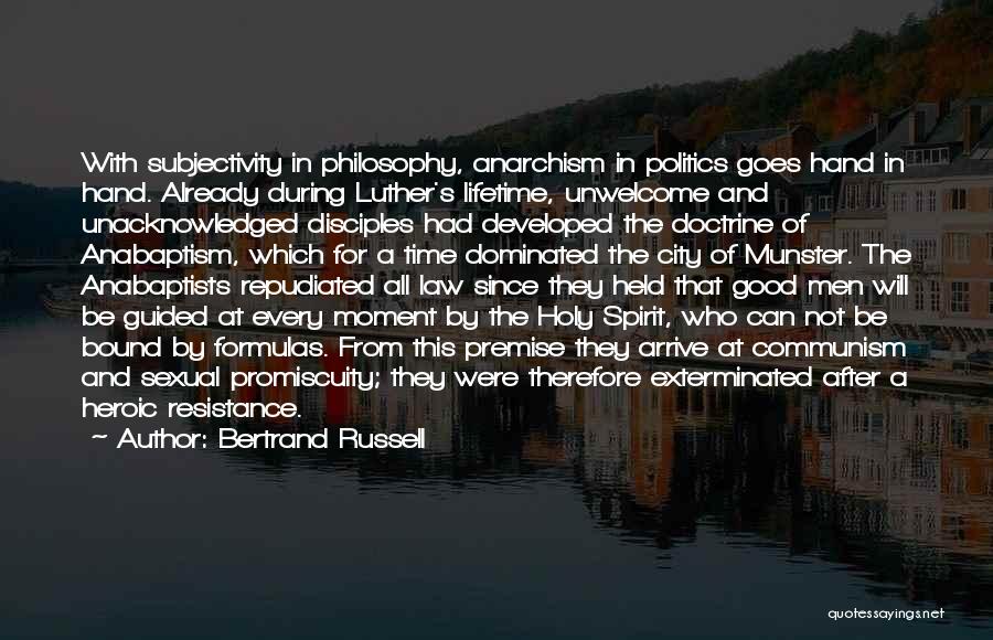 Bertrand Russell Quotes: With Subjectivity In Philosophy, Anarchism In Politics Goes Hand In Hand. Already During Luther's Lifetime, Unwelcome And Unacknowledged Disciples Had
