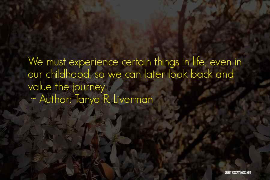 Tanya R. Liverman Quotes: We Must Experience Certain Things In Life, Even In Our Childhood, So We Can Later Look Back And Value The