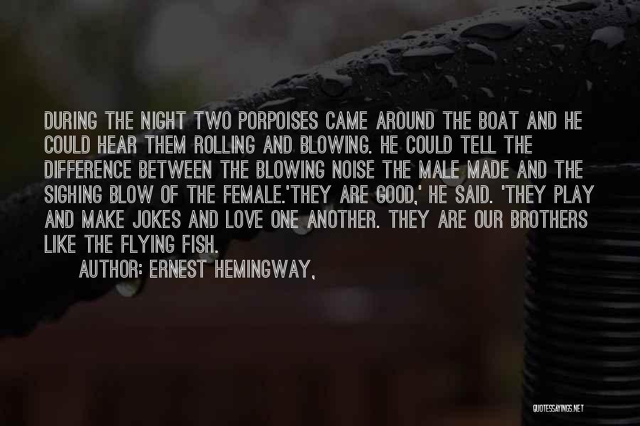 Ernest Hemingway, Quotes: During The Night Two Porpoises Came Around The Boat And He Could Hear Them Rolling And Blowing. He Could Tell