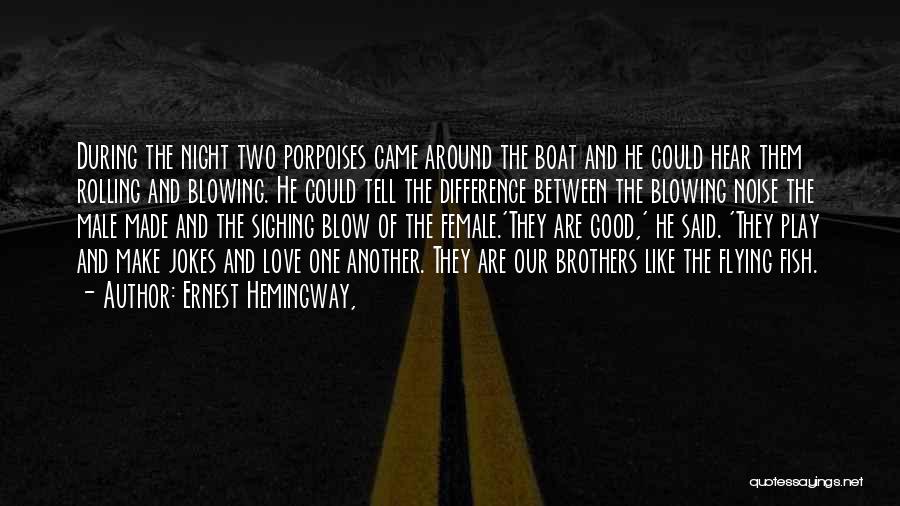Ernest Hemingway, Quotes: During The Night Two Porpoises Came Around The Boat And He Could Hear Them Rolling And Blowing. He Could Tell