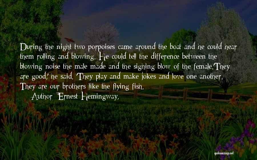 Ernest Hemingway, Quotes: During The Night Two Porpoises Came Around The Boat And He Could Hear Them Rolling And Blowing. He Could Tell