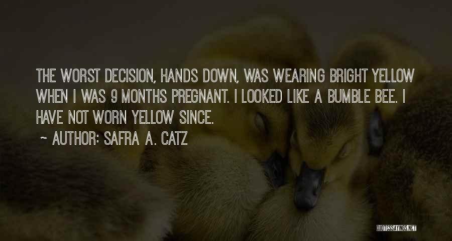 Safra A. Catz Quotes: The Worst Decision, Hands Down, Was Wearing Bright Yellow When I Was 9 Months Pregnant. I Looked Like A Bumble