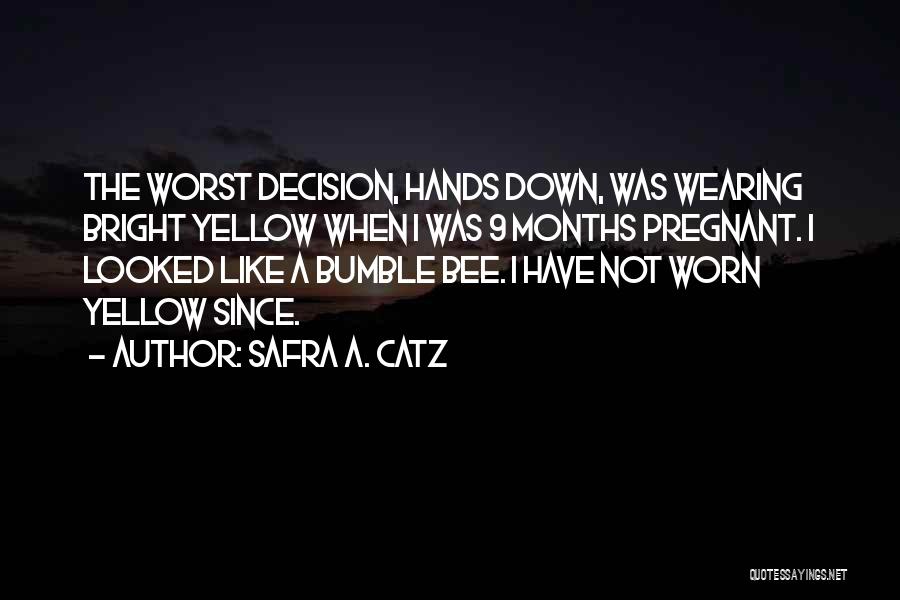 Safra A. Catz Quotes: The Worst Decision, Hands Down, Was Wearing Bright Yellow When I Was 9 Months Pregnant. I Looked Like A Bumble