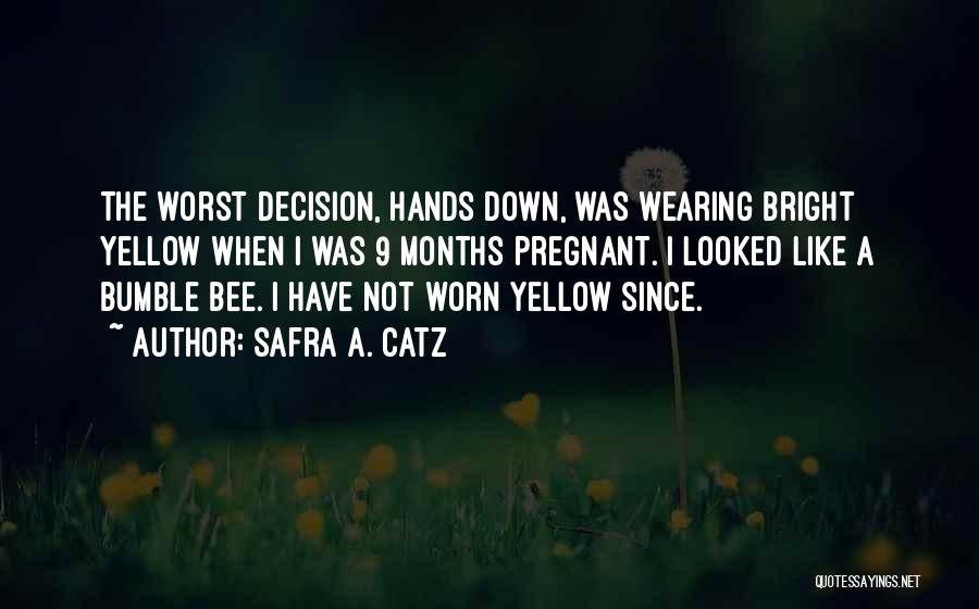 Safra A. Catz Quotes: The Worst Decision, Hands Down, Was Wearing Bright Yellow When I Was 9 Months Pregnant. I Looked Like A Bumble