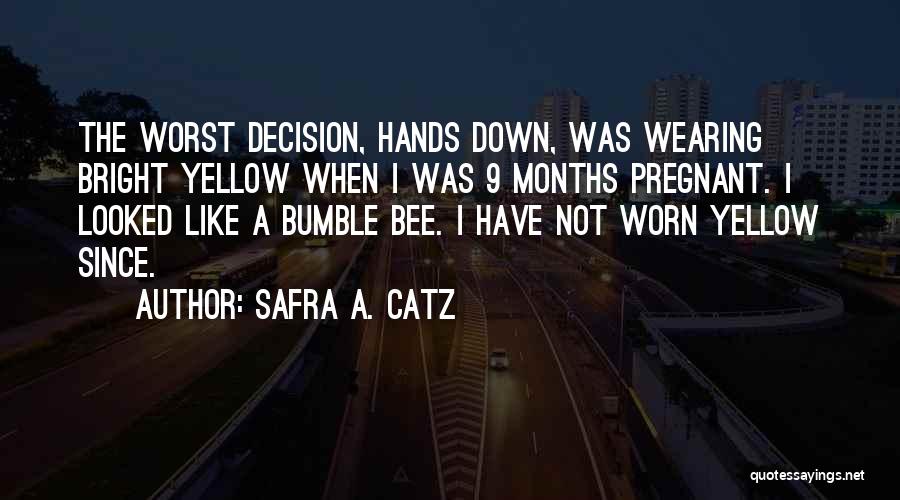Safra A. Catz Quotes: The Worst Decision, Hands Down, Was Wearing Bright Yellow When I Was 9 Months Pregnant. I Looked Like A Bumble